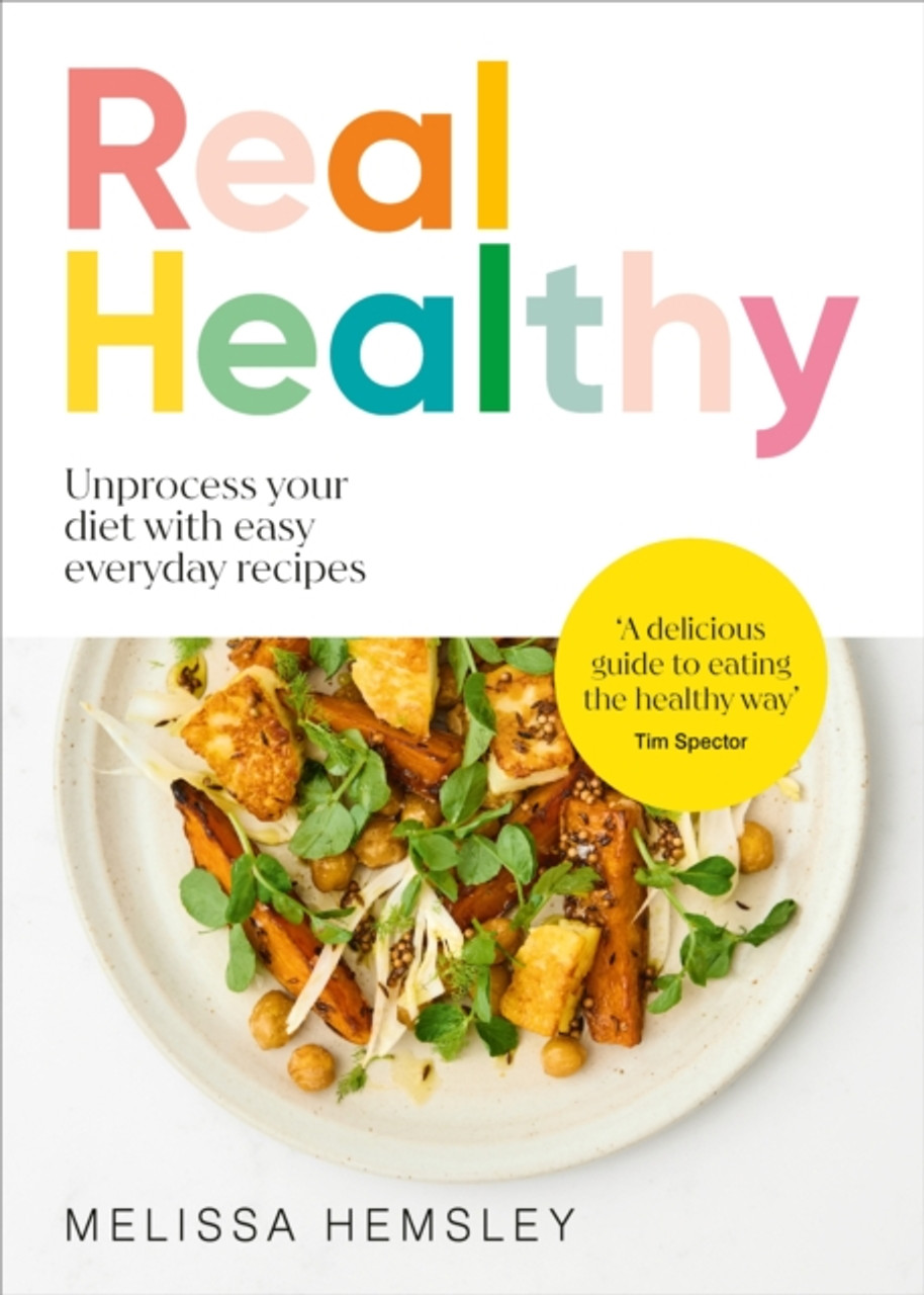 Real Healthy : Unprocess Your Diet With Easy, Everyday Recipes summary image